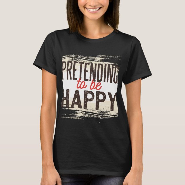 Camiseta Fingindo Ser Feliz Humor Sarcástico Engraçado (Frente)