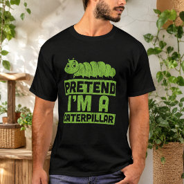 Camiseta Finja Que Sou Uma Lagarta