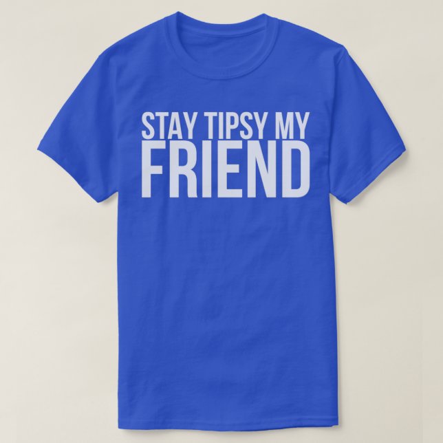 Camiseta Fique Com Tipsy Meu Amigo (Frente do Design)