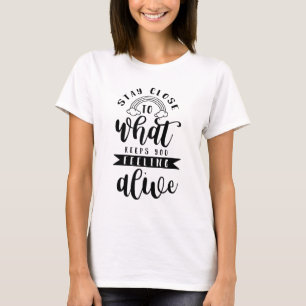 Camiseta Fique perto do que te mantém vivo