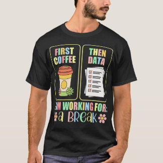Camiseta First Coffee Then Data I Am Earning Break Special