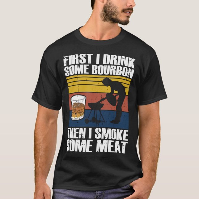Camiseta First I Drink Bourbon Than I Smoke Meat Whiskey Sm (Frente)