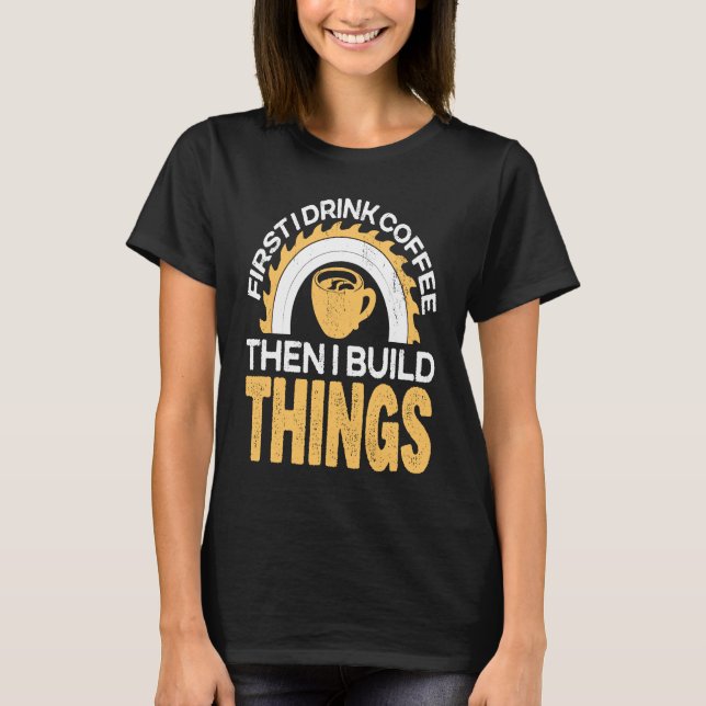 Camiseta First I drink Coffee then I build Things for Coffe (Frente)
