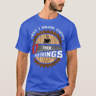Camiseta First I Drink Coffee Then I Build Things Funny Woo
