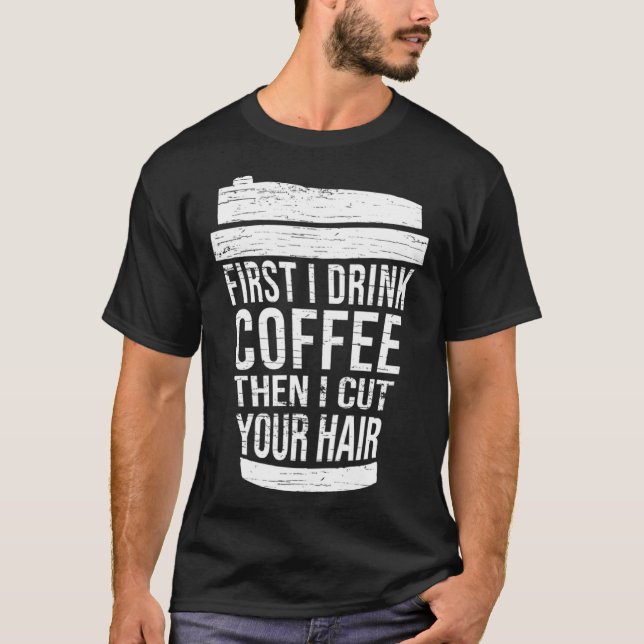 Camiseta First I drink Coffee then I cut your hair hairstyl (Frente)