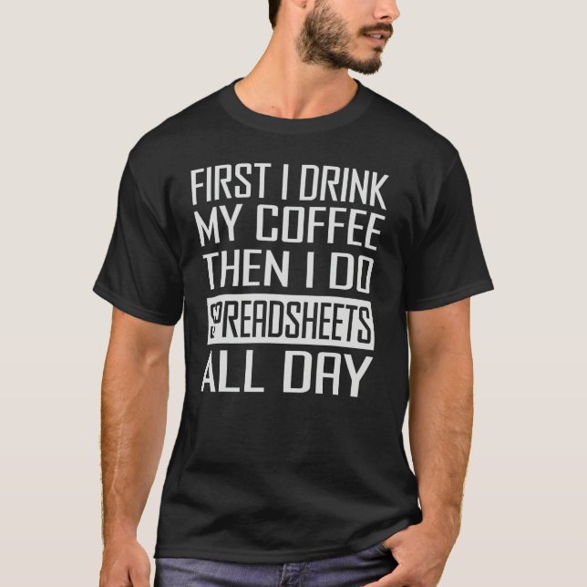 Camiseta First I Drink My Coffee Then I Do Spreadsheets All (Frente)