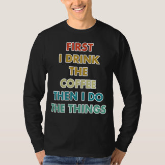 Camiseta First I Drink The Coffee Then I Do The Things