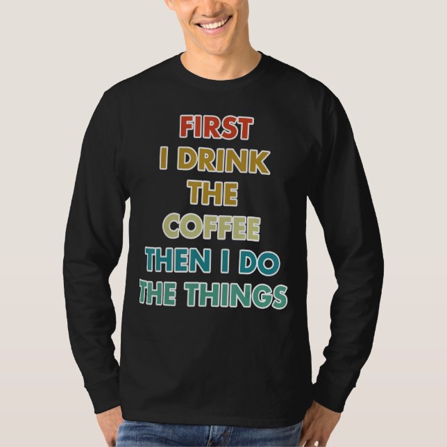 Camiseta First I Drink The Coffee Then I Do The Things (Frente)