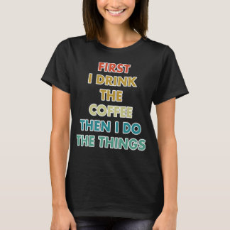Camiseta First I Drink The Coffee Then I Do The Things