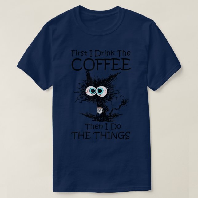 Camiseta First I Drink The Coffee Then I Do The Things Cat  (Frente do Design)