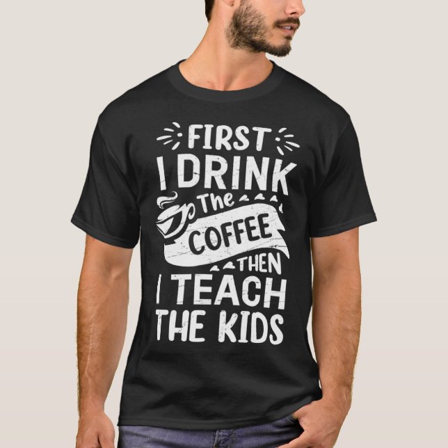 Camiseta First I Drink The Coffee Then I Teach The Kids Fun (Frente)