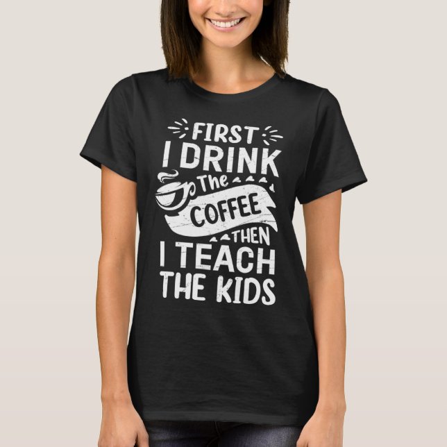 Camiseta First I Drink The Coffee Then I Teach The Kids Fun (Frente)