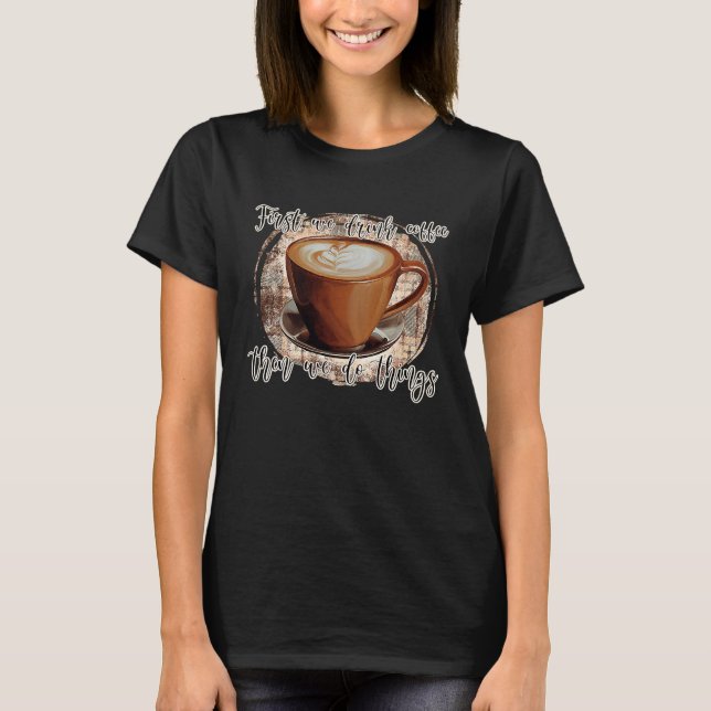 Camiseta First We Drink Coffee (Frente)