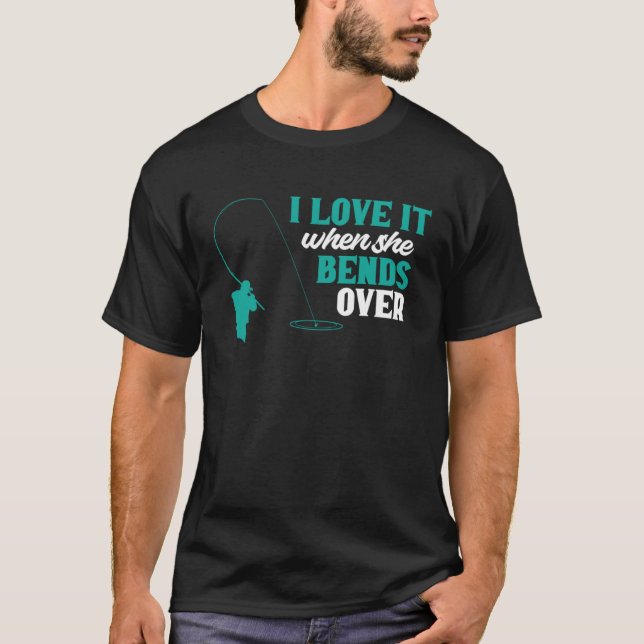 Camiseta Fisher I Love It When She Bends Over Fishing Fishe (Frente)