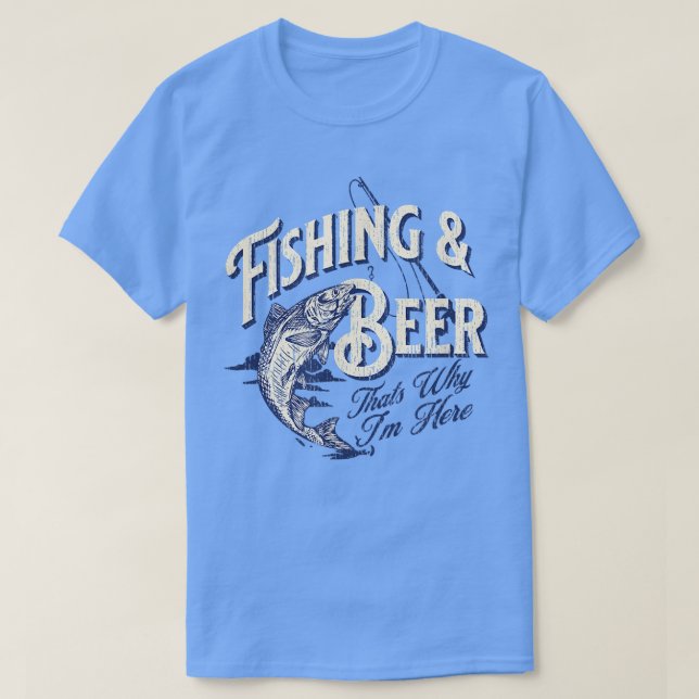 Camiseta Fishing and Beer, Thats Why Im Here Funny  (Frente do Design)
