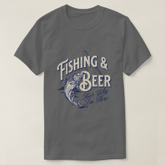 Camiseta Fishing and Beer, Thats Why Im Here Funny  (Frente do Design)