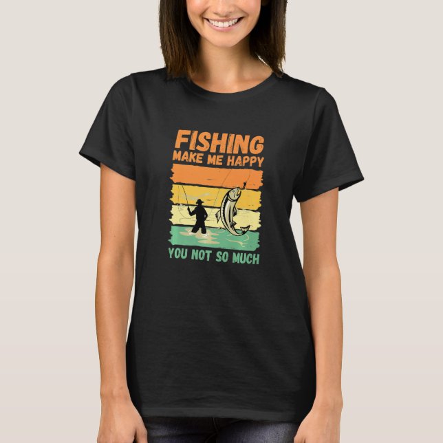 Camiseta Fishing Make Me Happy You Not So Much   (Frente)