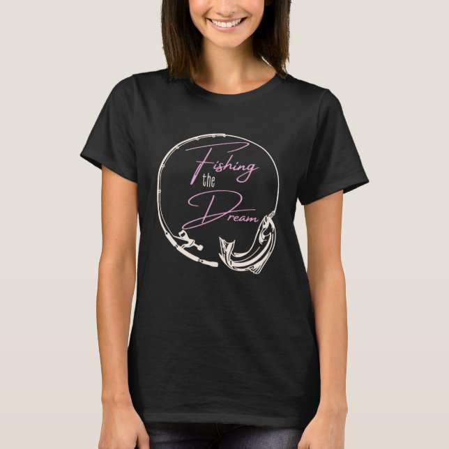 Camiseta Fishing The Dream Women Who Love Fishing (Frente)