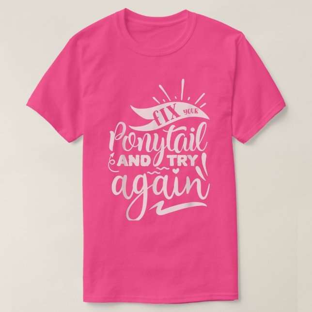 Camiseta Fix Your Pony Tail And Try Motivation Sayings Insp (Frente do Design)