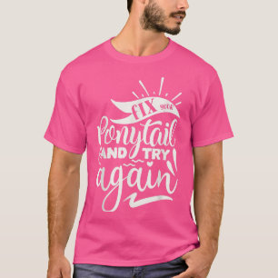 Camiseta Fix Your Pony Tail And Try Motivation Sayings Insp