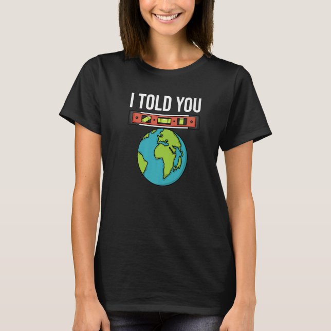 Camiseta Flat Earther Spirit Level I Told You Flat Earth Co (Frente)