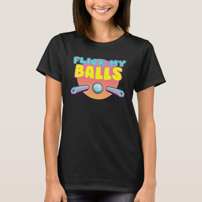 Camiseta Flick My Balls  for pinball arcade enthusiast (Frente)