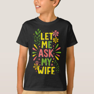 Camiseta Flor Me Pergunte À Minha Esposa Ela Disse 