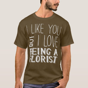 Camiseta Florista Engraçado Eu Gosto De Você Mas Eu Adoro S