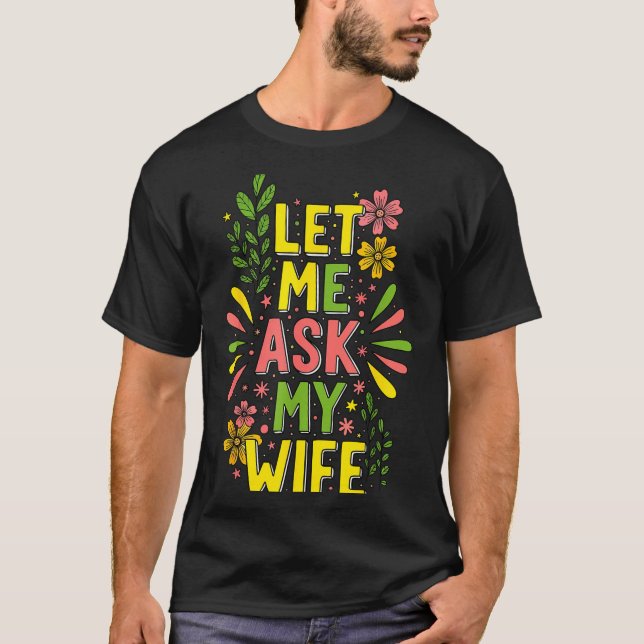 Camiseta Flower Let Me Ask My Wife She Said  (Frente)