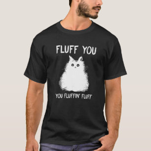 Camiseta Fluff You You Fluffin Fluff Cat Kitten