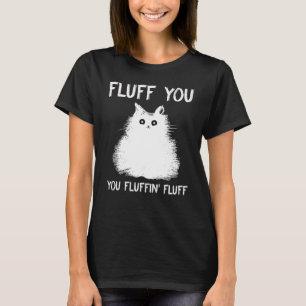 Camiseta Fluff You You Fluffin Fluff Cat Kitten