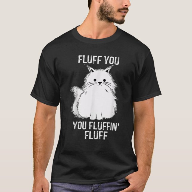 Camiseta Fluff You - You Fluffin Fluff Funny Cat Lover Gif (Frente)
