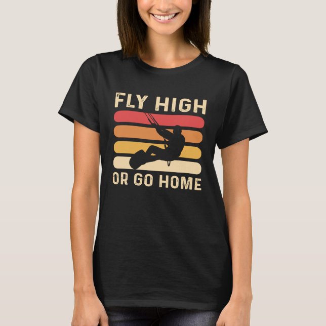Camiseta Fly High Or Go Home Kitesurfing and Kiteboarding (Frente)