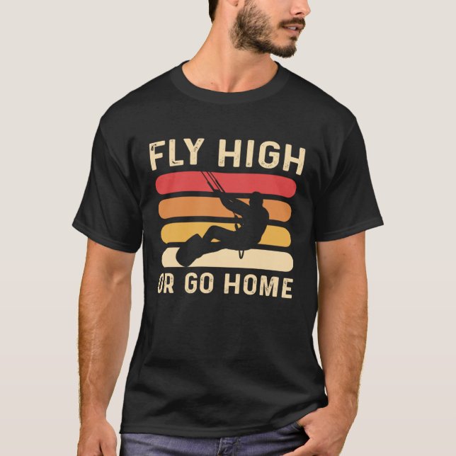 Camiseta Fly High Or Go Home Kitesurfing and Kiteboarding (Frente)
