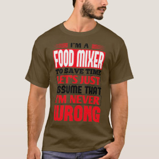 Camiseta Food Mixer To Save Time Lets Just Assume That Im N