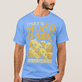 Camiseta Foodie Engraçado Que É Demasiado Queijo Que Disse 