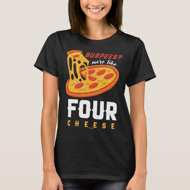 Camiseta Foodie Food  Workout Burpees more like four cheese (Frente)
