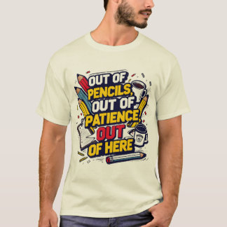 Camiseta Fora dos lápis, fora da paciência, fora daqui