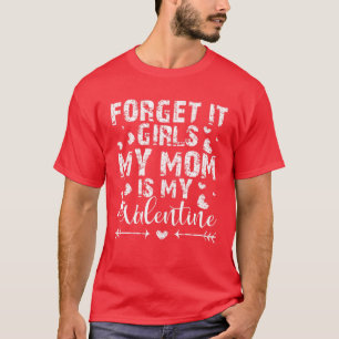 Camiseta Forget It Girls My Mom Is My Valentine Valentines
