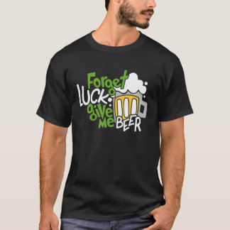 Camiseta Forget Luck Give Me Beer Beer Lover Beer Drinker D
