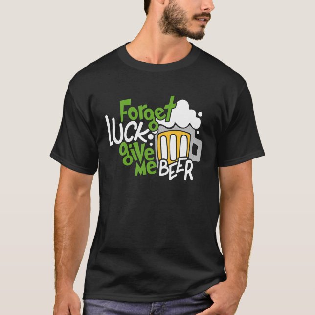 Camiseta Forget Luck Give Me Beer Beer Lover Beer Drinker D (Frente)