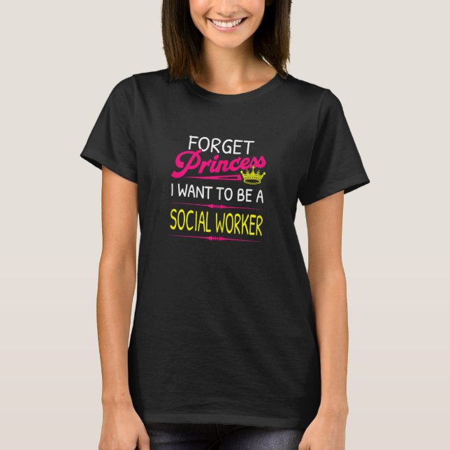 Camiseta Forget Princess I Want To Be A Social Worker (Frente)