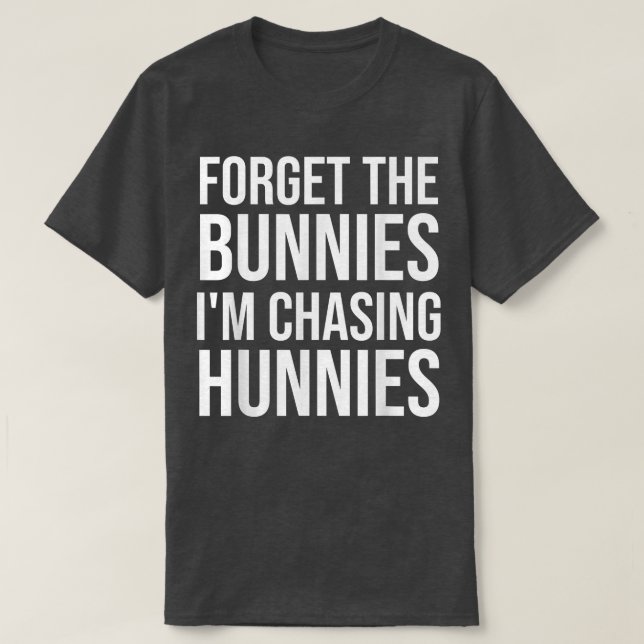 Camiseta Forget the Bunnies I'm Chasing Hunnies ,Easter Egg (Frente do Design)
