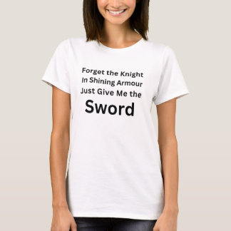 Camiseta Forget the Knight Just Give Me the Sword Shirt