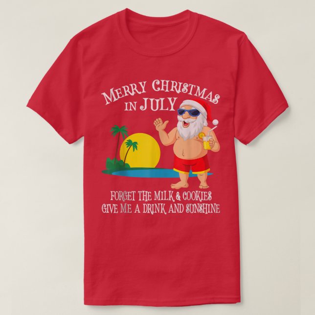 Camiseta Forget The Milk And Cookies, Santa Xmas In July Po (Frente do Design)