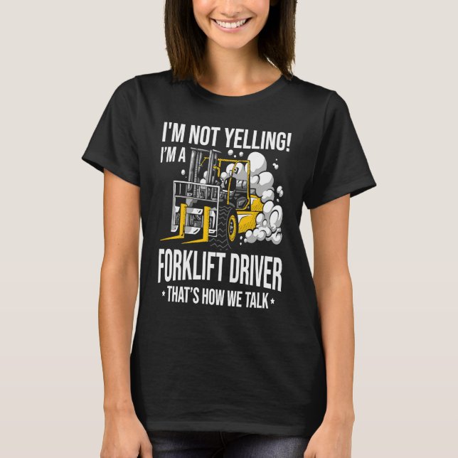 Camiseta Forklift Driver Not Yelling  Forklifter (Frente)