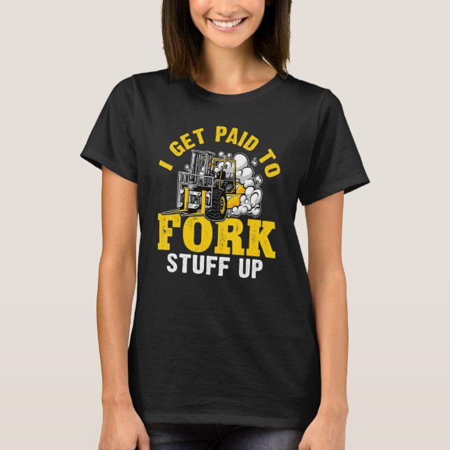 Camiseta Forklift Operator I Get Paid To Fork Stuff Up (Frente)