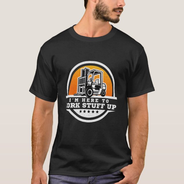 Camiseta Forklift Operator  I'm Here To Fork Stuff Up (Frente)