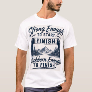 Camiseta Forte o suficiente para começar Teimoso o suficien