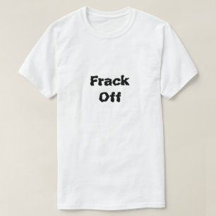 Camiseta Frack Off O Que É Fracking